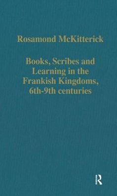 Books, Scribes and Learning in the Frankish Kingdoms, 6th-9th centuries