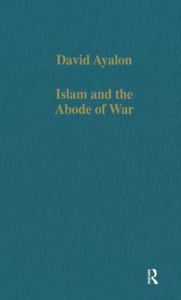 Title: Islam and the Abode of War: Military Slaves and Islamic Adversaries, Author: David Ayalon