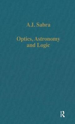 Optics, Astronomy and Logic: Studies in Arabic Science and Philosophy / Edition 1