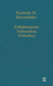 Title: Enlightenment, Nationalism, Orthodoxy: Studies in the Culture and Political Thought of Southeastern Europe, Author: Paschalis M. Kitromilides