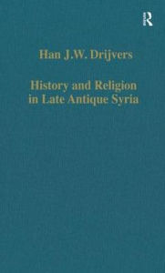 Title: History and Religion in Late Antique Syria, Author: Han J.W. Drijvers