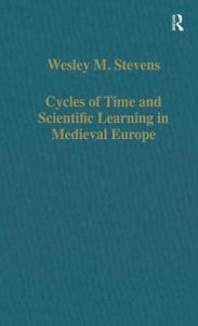 Title: Cycles of Time and Scientific Learning in Medieval Europe / Edition 1, Author: Wesley M. Stevens