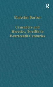 Title: Crusaders and Heretics, Twelfth to Fourteenth Centuries, Author: Malcolm Barber