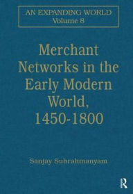Title: Merchant Networks in the Early Modern World, 1450-1800 / Edition 1, Author: Sanjay Subrahmanyam