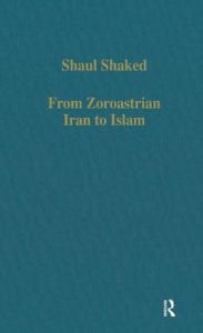 Title: From Zoroastrian Iran to Islam: Studies in Religious History and Intercultural Contacts / Edition 1, Author: Shaul Shaked