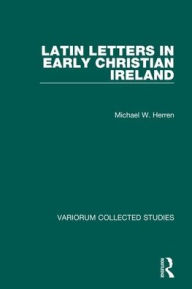 Title: Latin Letters in Early Christian Ireland / Edition 1, Author: Michael W. Herren