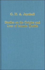 Title: Studies on the Origins and Uses of Islamic Hadith / Edition 1, Author: G.H.A. Juynboll