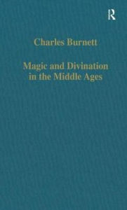 Title: Magic and Divination in the Middle Ages: Texts and Techniques in the Islamic and Christian Worlds / Edition 1, Author: Charles Burnett