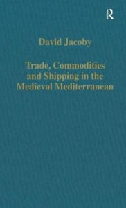 Title: Trade, Commodities and Shipping in the Medieval Mediterranean / Edition 1, Author: David Jacoby