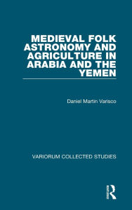 Title: Medieval Folk Astronomy and Agriculture in Arabia and the Yemen, Author: Daniel Martin Varisco