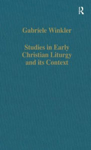 Title: Studies in Early Christian Liturgy and its Context: Byzantium, Syria, Armenia / Edition 1, Author: Gabriele Winkler