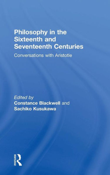 Philosophy in the Sixteenth and Seventeenth Centuries: Conversations with Aristotle / Edition 1