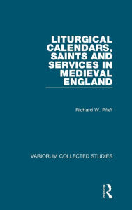 Title: Liturgical Calendars, Saints and Services in Medieval England / Edition 1, Author: Richard W. Pfaff