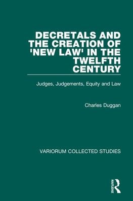 Decretals and the Creation of the 'New Law' in the Twelfth Century: Judges, Judgements, Equity and the Law / Edition 1
