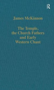 Title: The Temple, the Church Fathers and Early Western Chant / Edition 1, Author: James McKinnon