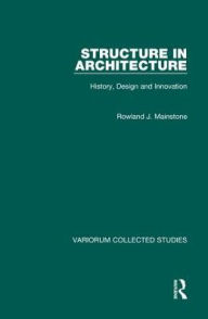 Title: Structure in Architecture: History, Design and Innovation / Edition 1, Author: Rowland J. Mainstone