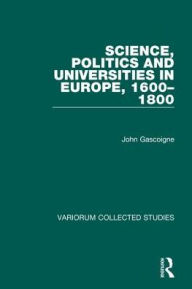 Title: Science, Politics and Universities in Europe, 1600-1800, Author: John Gascoigne