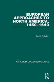 Title: European Approaches to North America, 1450-1640, Author: David B.Quinn