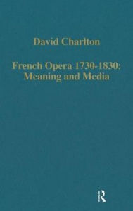 Title: French Opera 1730-1830: Meaning and Media / Edition 1, Author: David Charlton