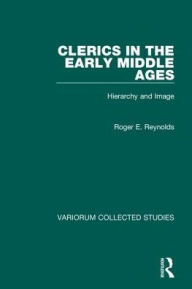 Title: Clerics in the Early Middle Ages: Hierarchy and Image / Edition 1, Author: Roger E. Reynolds