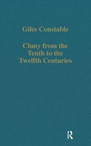 Title: Cluny from the Tenth to the Twelfth Centuries: Further Studies / Edition 1, Author: Giles Constable