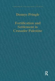 Title: Fortification and Settlement in Crusader Palestine, Author: Denys Pringle