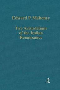 Title: Two Aristotelians of the Italian Renaissance: Nicoletto Vernia and Agostino Nifo / Edition 1, Author: Edward P. Mahoney