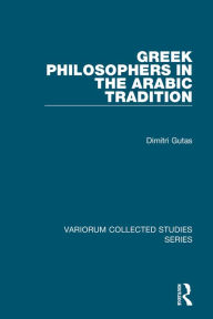 Title: Greek Philosophers in the Arabic Tradition / Edition 1, Author: Dimitri Gutas