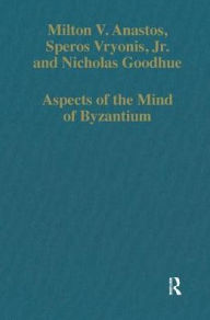 Title: Aspects of the Mind of Byzantium: Political Theory, Theology, and Ecclesiastical Relations with the See of Rome, Author: Milton V. Anastos