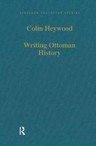 Title: Writing Ottoman History: Documents and Interpretations / Edition 1, Author: Colin Heywood