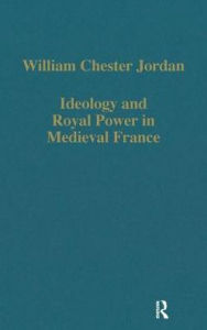 Title: Ideology and Royal Power in Medieval France: Kingship, Crusades and the Jews / Edition 1, Author: William Chester Jordan