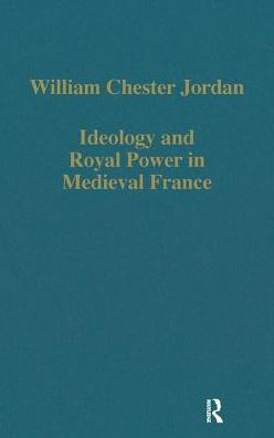 Ideology and Royal Power in Medieval France: Kingship, Crusades and the Jews / Edition 1