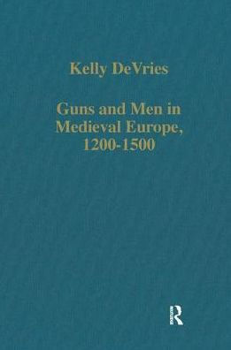 Guns and Men in Medieval Europe, 1200-1500: Studies in Military History and Technology / Edition 1