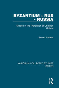 Title: Byzantium - Rus - Russia: Studies in the Translation of Christian Culture / Edition 1, Author: Simon Franklin