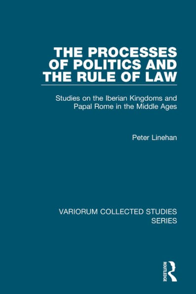 The Processes of Politics and the Rule of Law: Studies on the Iberian Kingdoms and Papal Rome in the Middle Ages / Edition 1