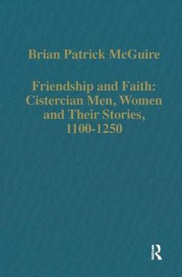 Friendship and Faith: Cistercian Men, Women, and Their Stories, 1100-1250 / Edition 1