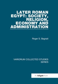 Title: Later Roman Egypt: Society, Religion, Economy and Administration / Edition 1, Author: Roger S. Bagnall