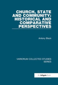 Title: Church, State and Community: Historical and Comparative Perspectives / Edition 1, Author: Antony Black