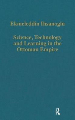 Science, Technology and Learning in the Ottoman Empire: Western Influence, Local Institutions, and the Transfer of Knowledge / Edition 1