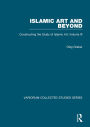Islamic Art and Beyond: Constructing the Study of Islamic Art, Volume III / Edition 1