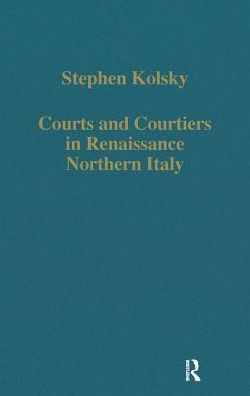 Courts and Courtiers in Renaissance Northern Italy / Edition 1