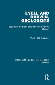 Title: Lyell and Darwin, Geologists: Studies in the Earth Sciences in the Age of Reform / Edition 1, Author: Martin J.S. Rudwick