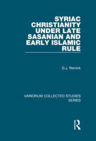 Title: Syriac Christianity under Late Sasanian and Early Islamic Rule / Edition 1, Author: G.J. Reinink