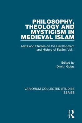 Philosophy, Theology and Mysticism in Medieval Islam: Texts and Studies on the Development and History of Kalam, Vol. I / Edition 1
