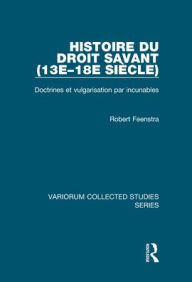 Title: Histoire du droit savant (13e-18e siècle): Doctrines et vulgarisation par incunables / Edition 1, Author: Robert Feenstra