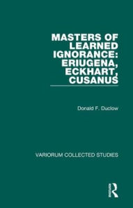 Title: Masters of Learned Ignorance: Eriugena, Eckhart, Cusanus / Edition 1, Author: Donald F. Duclow