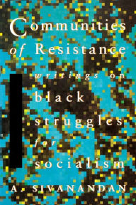 Title: Communities of Resistance: Writings on Black Struggles for Socialism / Edition 1, Author: A. Sivanandan