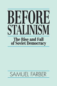 Title: Before Stalinism: The Rise and Fall of Soviet Democracy, Author: Samuel Farber
