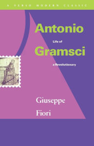 Title: Antonio Gramsci: Life of a Revolutionary, Author: Giuseppe Fiori