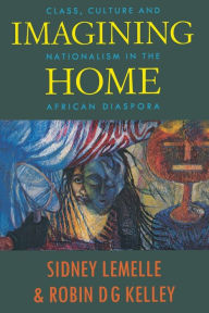 Title: Imagining Home: Class, Culture and Nationalism in the African Diaspora, Author: Sidney J. Lemelle